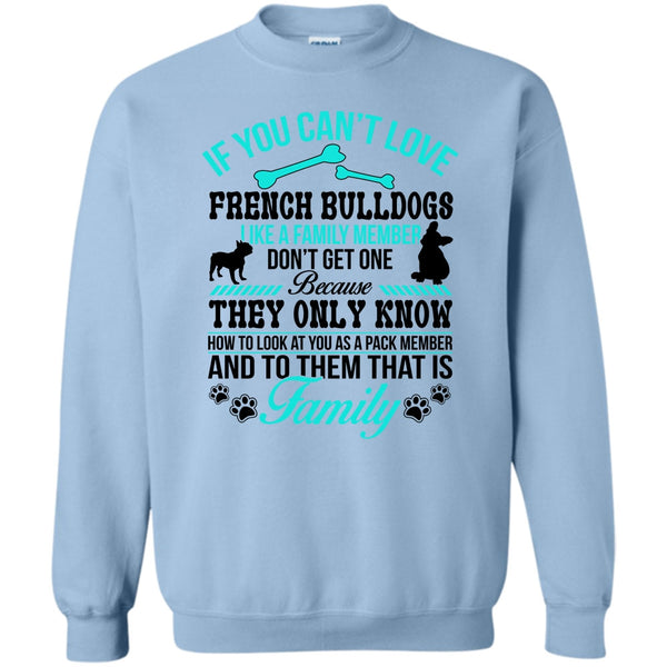 Coolest Dog Ever T Shirt, If You Can’t Love French Bulldogs Don’t Get One Sweatshirt