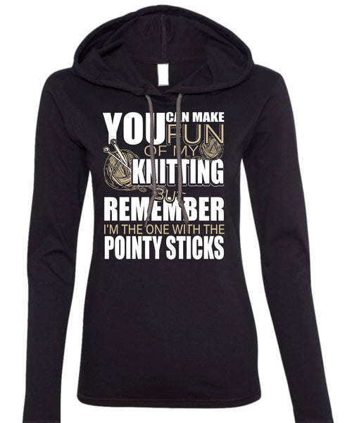 Fun Of My Knitting T Shirt, Pointy Sticks T Shirt (Anvil Ladies Ringspun Hooded)