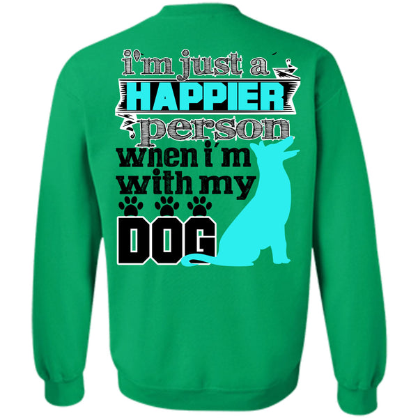 I Love My Dog T Shirt, I'm Just A Happier Person Sweatshirt