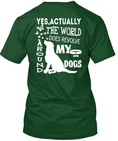 The World Does Revolve Around My Dogs T Shirt, I Love My Life T Shirt