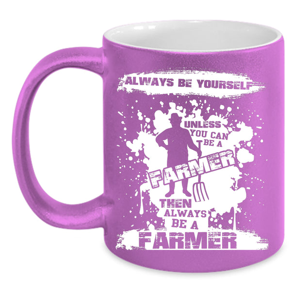 You Can Be A Farmer Coffee Mug, Always Be A Farmer Coffee Cup