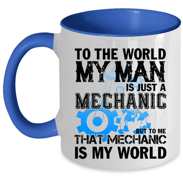 To Me That Mechanic Is My World Coffee Mug, My Man Is Just A Mechanic Accent Mug
