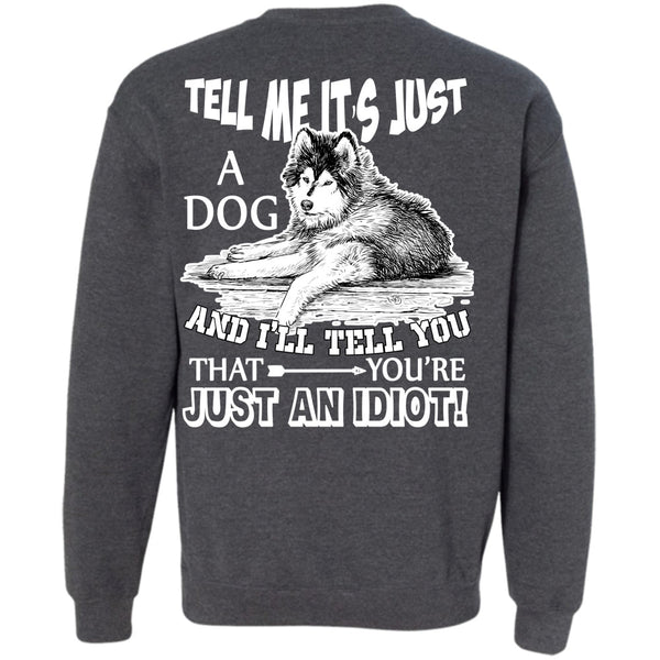 You're Just An Idiot T Shirt, I Love My Dog Sweatshirt