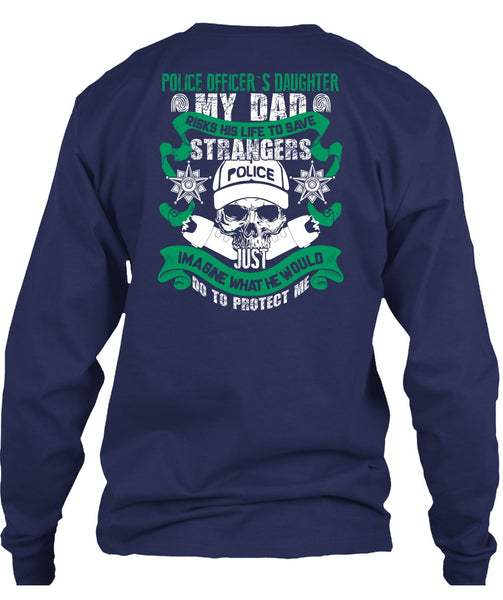 Police Officer's Daughter T Shirt, My Dad Risks His Life To Save T Shirt