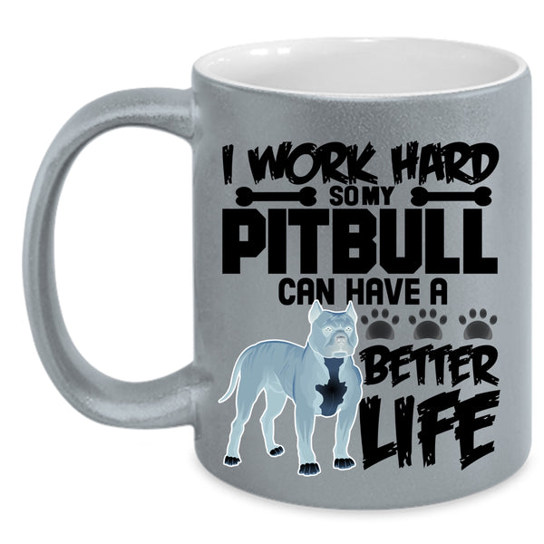 My Pibull Can Have A Better Life Coffee Mug, I Work Hard Accent Mug