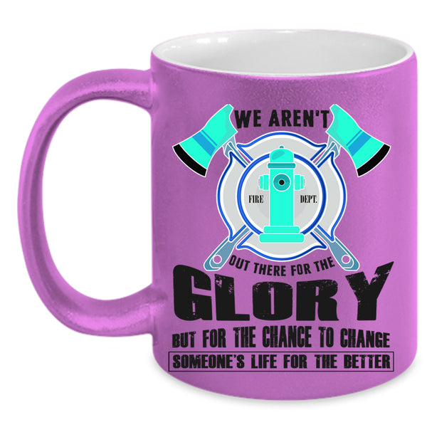 Cool Firefighter Coffee Mug, We Aren't Out There For The Glory Accent Mug