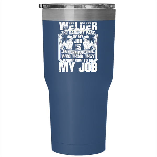 Welder Tumbler 30 oz Stainless Steel, The Hardest Part Of My Job Is Being Nice Travel Mug