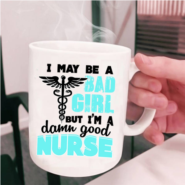 I'm A Damn Good Nurse Coffee Mug, I May Be A Bad Girl Cup