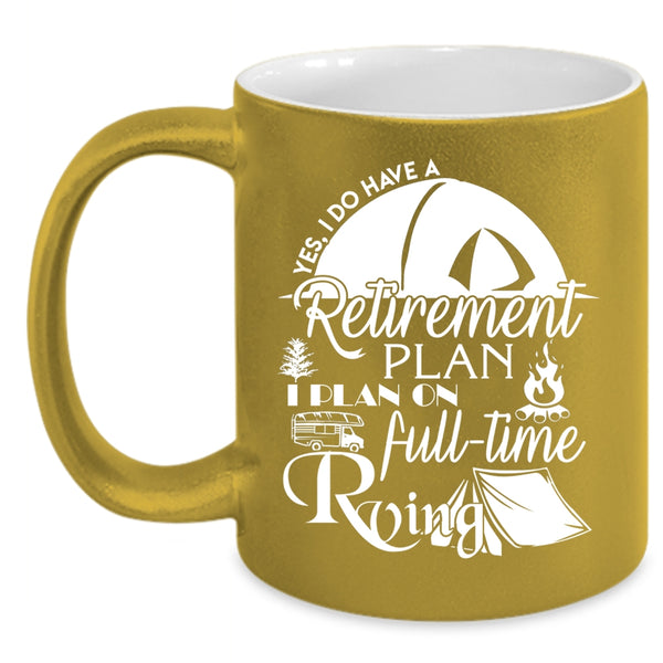 I Do Have A Retirement Plan Coffee Mug, I Plan On Full Time Rving Coffee Cup