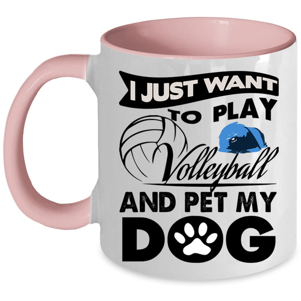 My Dog Coffee Mug, I Just Want To Play Volleyball And Pet Accent Mug