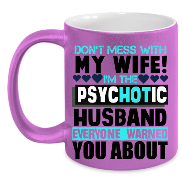 I'm The Psychotic Husband Coffee Mug, Don’t Mess With My Wife Accent Mug