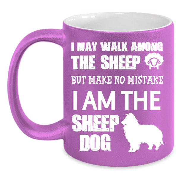 I May Walk Among The Sheep Coffee Mug, I Am The Sheep Dog Coffee Cup