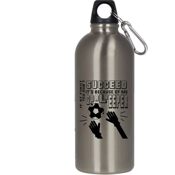 If At First You Don't Succeed 20 oz Stainless Steel Bottle,It's Because Of Me Goalkeeper Outdoor Sports Water Bottle