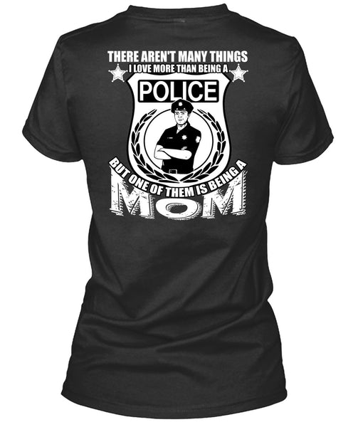I Love More Than Being A Police T Shirt, Being A Mom T Shirt