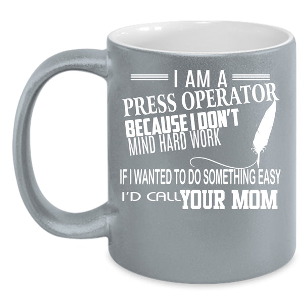 I Am A Press Operator Coffee Mug, Funny Press Operator Coffee Cup