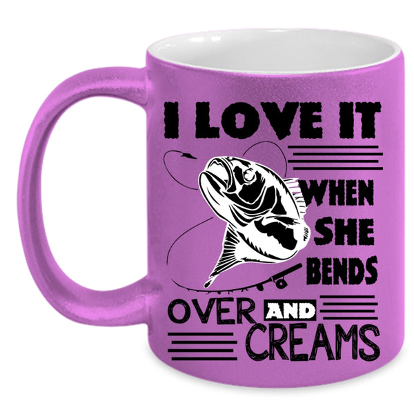 She Bends Over And Creams Coffee Mug, I Love Fishing Accent Mug