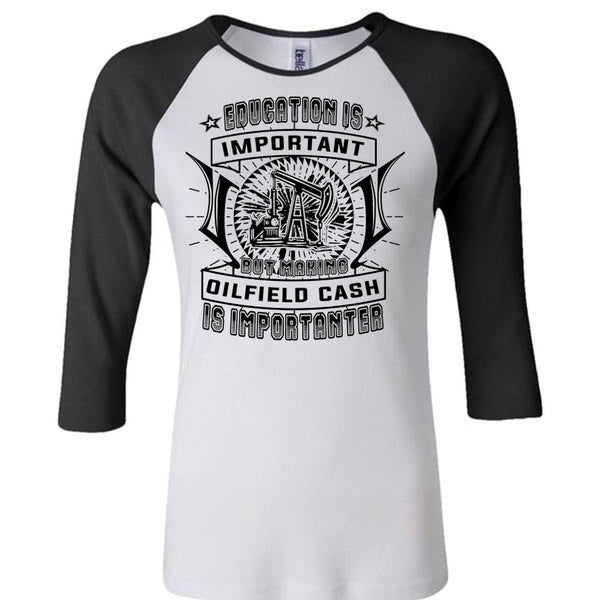 Education Is Important But Making Oilfield Cash Is Importanter T Shirt, Love T Shirt
