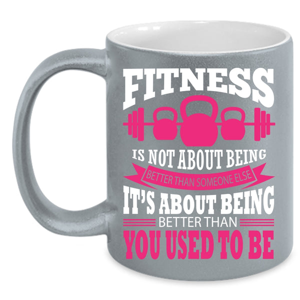 Fitness Is Not About Being Better Coffee Mug, Funny Fitness Coffee Cup