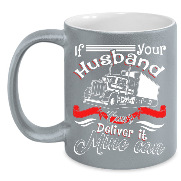 If Your Husband Can't Deliver It Mine Can Coffee Mug, My Husband Coffee Cup