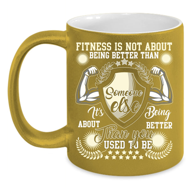 Fitness Is Not About Being Better Coffee Mug, It's Being About Better Than You Coffee Cup