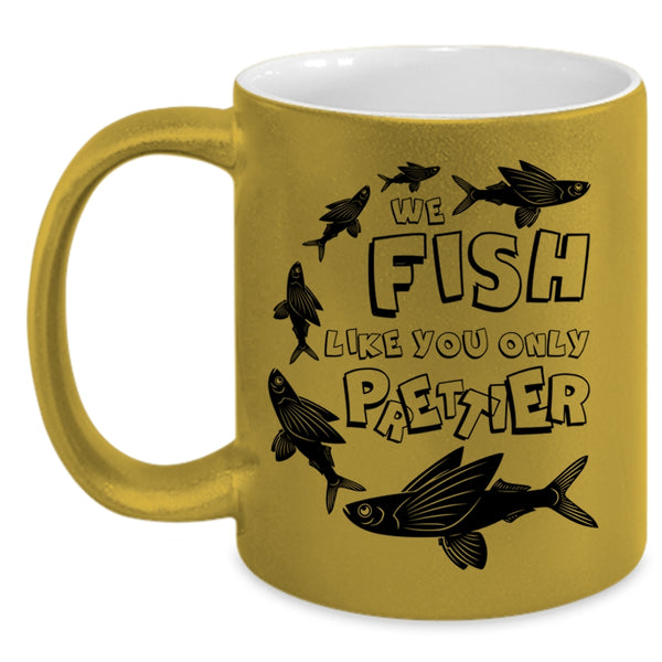 Cool Fishing Coffee Mug, We Fish Like You Only Prettier Accent Mug
