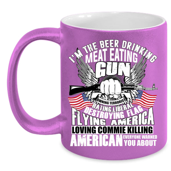 I'm The Beer Drinking Meat Eating Coffee Mug, Flag Flying America Loving Coffee Cup