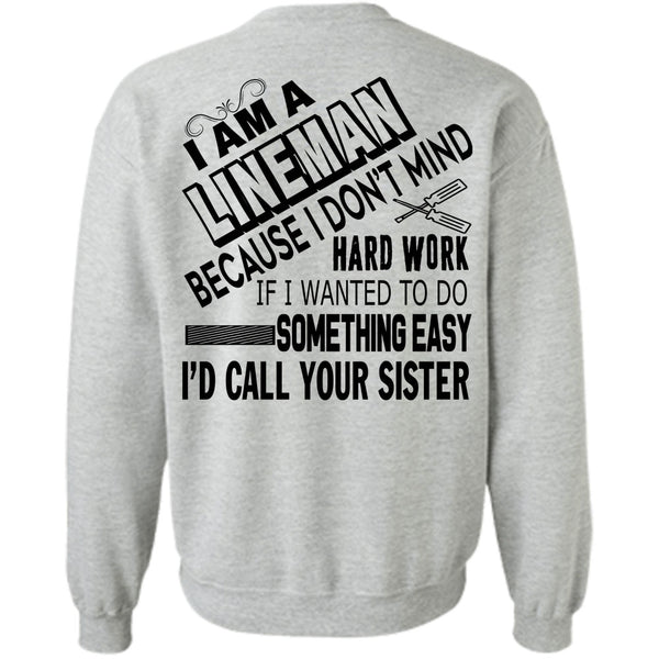 Being A Lineman T Shirt, I Am A Lineman Because I Don't Mind Hard Work Sweatshirt
