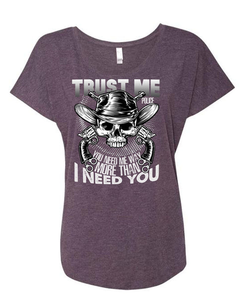 Trust Me Police T Shirt, I Need You T Shirt, Cool Shirt (Ladies' Triblend Dolman Sleeve)