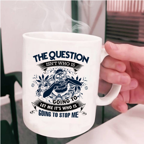 Cool Coffee Mug, The Question Isn't Who Is Going To Cup