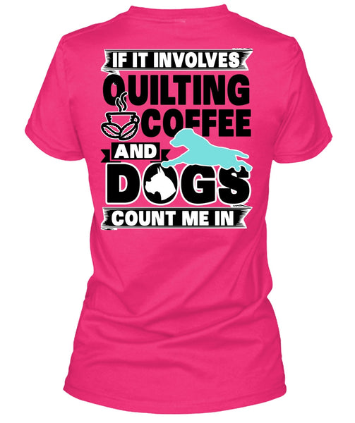 It Involves Quilting Coffee T Shirt, I Love My Dog T Shirt