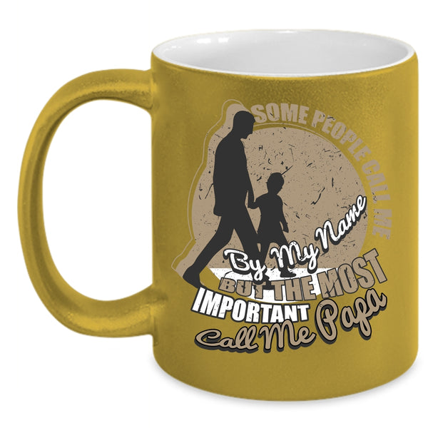 Some People Call Me By My Name Coffee Mug, The Most Important Call Me Papa Coffee Cup