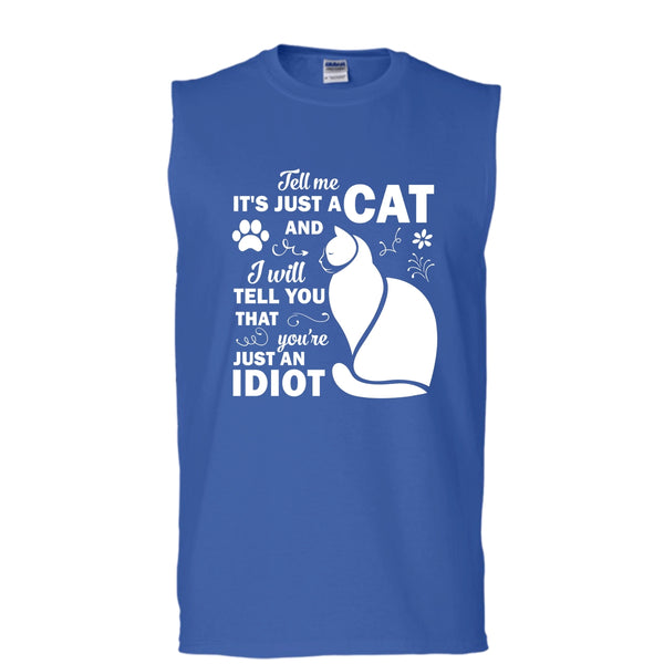 Tell Me Its Just A Cat T Shirt, You're Just An Idiot T Shirt (Men's Cotton Sleeveless)