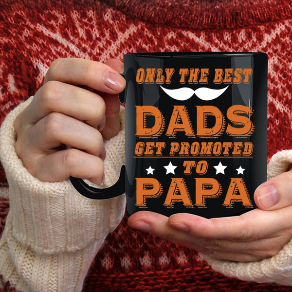 Only The Best Dads Get Promoted To Papa Coffee Mug, Funny Coffee Cup