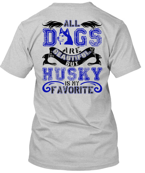All Dogs Are Beautiful T Shirt, I Love Husky T Shirt