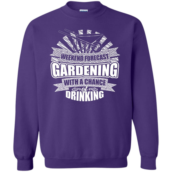 With A Chance Of Drinking T Shirt, I'm A Gardener Sweatshirt