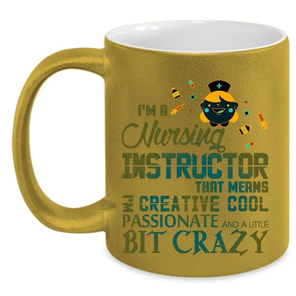 I'm Creative Cool Passionate Coffee Mug, I'm A Nursing Instructor Accent Mug