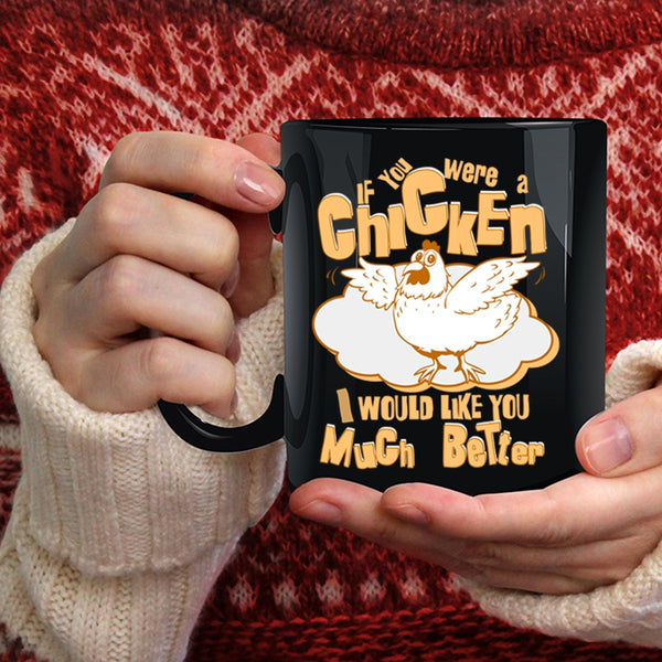 If You Were A Chicken Coffee Mug, I Would Like You Much Better Coffee Cup