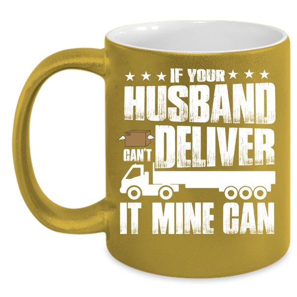 If Your Husband Can't Deliver Coffee Mug, Cool Husband Coffee Cup