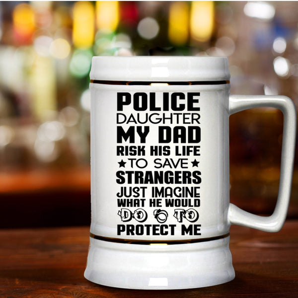 My Dad Would Do To Protect Me Beer Stein 22oz, Police Daughter Beer Mug