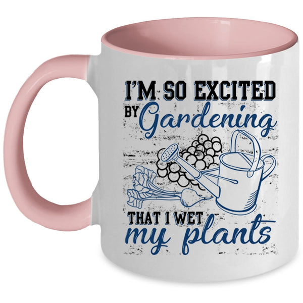I Wet My Plants Coffee Mug, I'm So Excited By Gardening Accent Mug