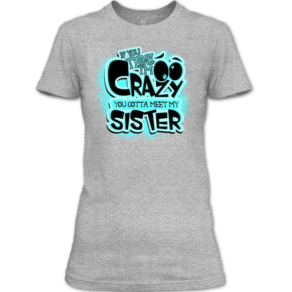 If You Think I'm Crazy T Shirt, Gift For Sister T Shirt