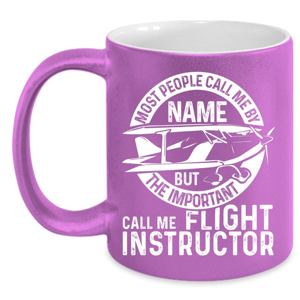 The Important Call Me Flight Instructor Coffee Mug, Cool Instructor Coffee Cup