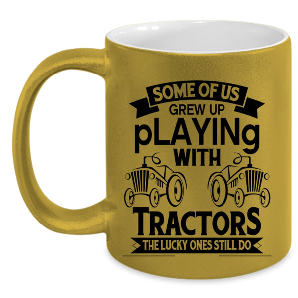 Cute Tractor Coffee Mug, Some Of Us Grew Up Playing With Tractors Accent Mug