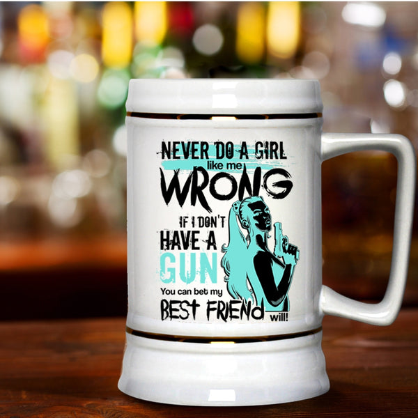 You Can Bet My Best Friend Will Beer Stein 22oz, Never Do A Girl Like Me Wrong Beer Mug