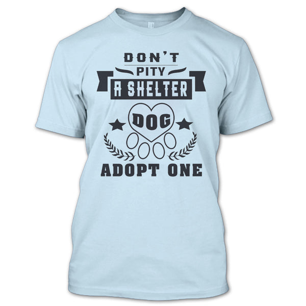 Don't Pity A Shelter T Shirt, Coolest Dog Lover T Shirt