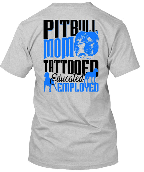 Pit Bull Mom Tattooed Educated Employed T Shirt, I Love Pit Bull T Shirt