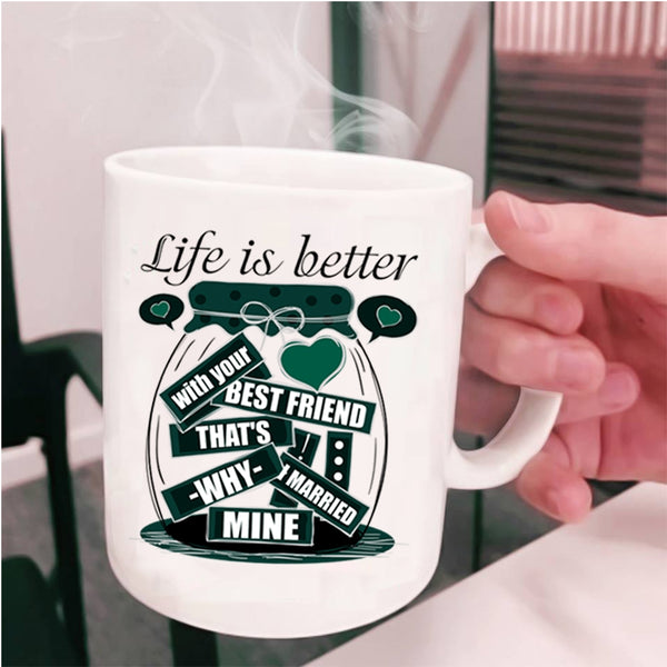 I Married Mine Coffee Mug, Life Is Better With Your Best Friend Cup