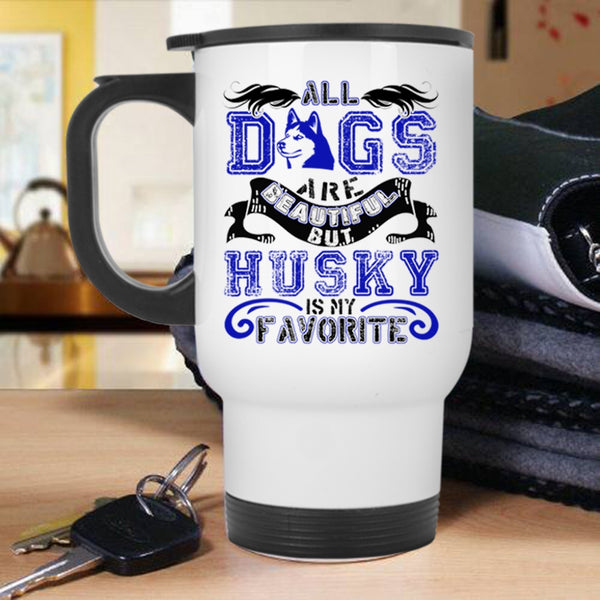 Husky Is My Favorite Travel Mug, All Dogs Are Beautiful Mug