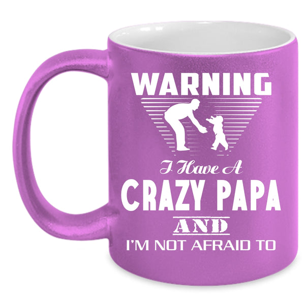 I Have A Crazy Papa Coffee Mug, Best Gift For My Son Coffee Cup