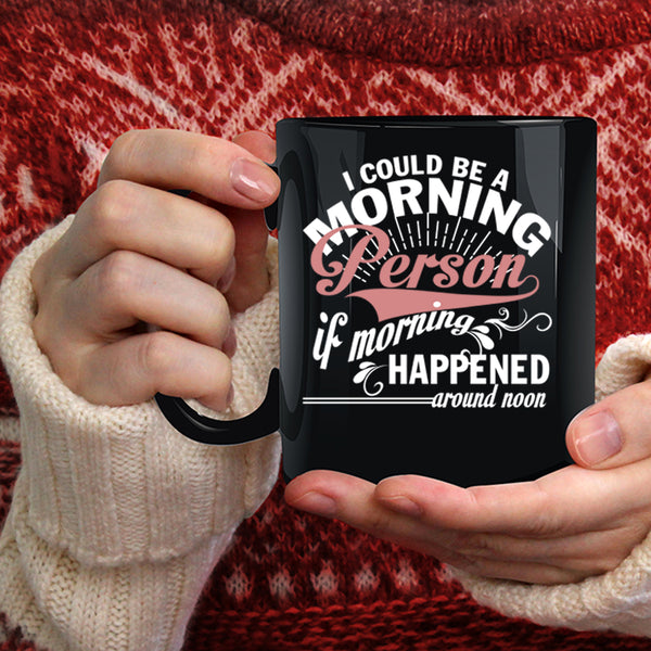I Could Be A Morning Person Coffee Mug, If Morning Happened Around Noon Coffee Cup
